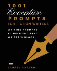 Title: 1001 Evocative Prompts for Fiction Writers Workbook: Writing Prompts to Help You Beat Writer's Block, Author: Laurel Garver