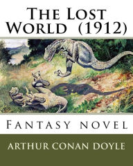 Title: The Lost World (1912) By: Arthur Conan Doyle: Fantasy novel, Author: Arthur Conan Doyle