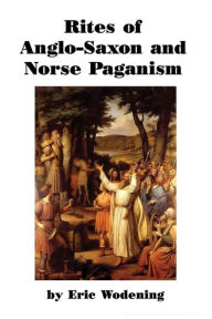 Title: Rites of Anglo-Saxon and Norse Paganism, Author: Eric Wodening