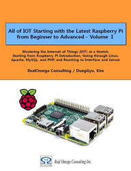 Title: All of IOT Starting with the Latest Raspberry Pi from Beginner to Advanced - Volume 1: Mastering the Internet of Things (IOT) at a Stretch, Starting from Raspberry Pi Introduction, Going through Linux, Apache, MySQL, and PHP, and Reaching to Interface an, Author: Dueggyu Kim