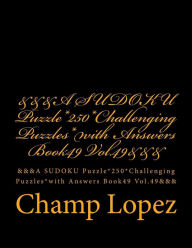 Title: &&&A SUDOKU Puzzle*250*Challenging Puzzles*with Answers Book49 Vol.49&&&: &&&A SUDOKU Puzzle*250*Challenging Puzzles*with Answers Book49 Vol.49&&&, Author: Champ Lopez