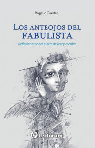 Title: Los anteojos del fabulista: Reflexiones sobre el arte de leer y escribir, Author: Rogelio Guedea