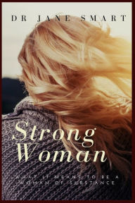 Title: Strong Woman: What it means to be a woman of substance, Author: Jane Smart