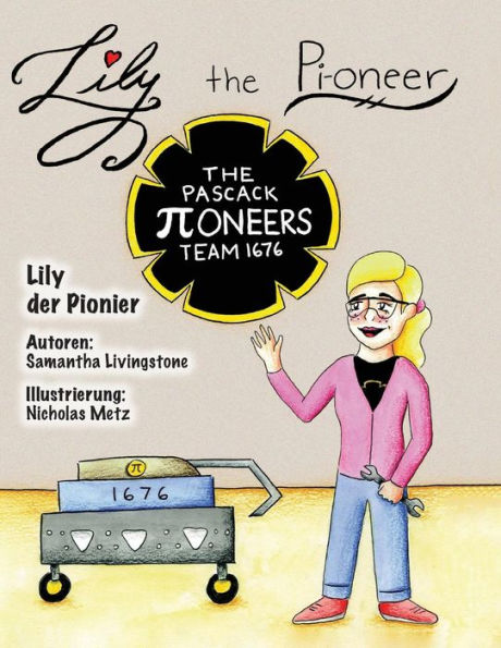 Lily the Pi-oneer - German: The book was written by FIRST Team 1676, The Pascack Pi-oneers to inspire children to love science, technology, engineering, and mathematics just as much as they do.