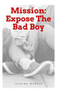 Mission: Expose The Bad Boy: A story of forbidden love, hurt, romance, mystery, bad boys and good girls