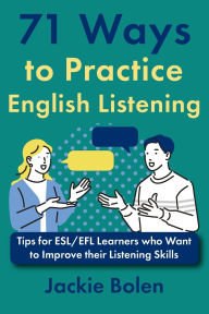 Title: 71 Ways to Practice English Listening: Tips for ESL/EFL Learners, Author: Jackie Bolen