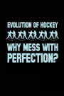 Evolution Of Hockey Why Mess With Perfection: Lined Notebook Journal To Write In