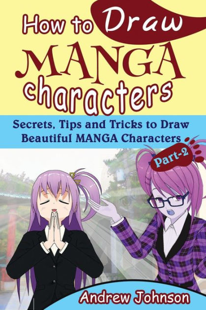 How To Draw Manga Characters: Secrets, Tips And Tricks To Draw 