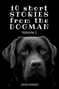 Title: 10 Short STORIES from the DOGMAN, Author: John Hodges