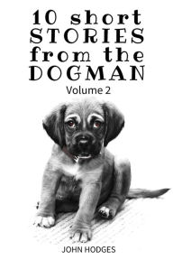 Title: 10 Short STORIES from the DOGMAN vol 2, Author: John Hodges