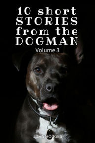 Title: 10 Short STORIES from the DOGMAN Vol. 3, Author: John Hodges