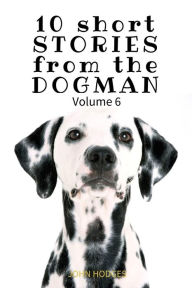 Title: 10 Short STORIES from the DOGMAN Vol. 6, Author: John Hodges