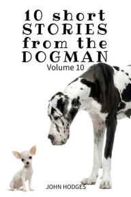 Title: 10 Short STORIES from the DOGMAN Vol. 10, Author: John Hodges