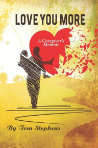 Title: Love You More: A Caregiver's Memoir, Author: Tom Stephens
