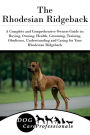 The Rhodesian Ridgeback: A Complete and Comprehensive Owners Guide to: Buying, Owning, Health, Grooming, Training, Obedience, Understanding and Caring for Your Rhodesian Ridgeback