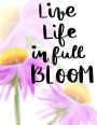 Live Life in Full Bloom: Unlined Notebook for Drawing and Writing