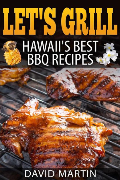 Let's Grill! Hawaii's Best BBQ Recipes: Barbecue Grilling, Smoking, and  Slow Cooking Meats, Fish, Seafood, Sides, Vegetables, and Desserts by David  Martin, Paperback