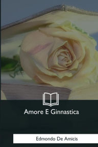 Title: Amore E Ginnastica, Author: Edmondo De Amicis