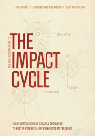 Title: The Reflection Guide to The Impact Cycle: What Instructional Coaches Should Do to Foster Powerful Improvements in Teaching, Author: Jim Knight