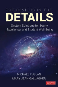 Title: The Devil Is in the Details: System Solutions for Equity, Excellence, and Student Well-Being / Edition 1, Author: Michael Fullan