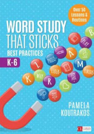 Title: Word Study That Sticks: Best Practices, K-6 / Edition 1, Author: Pamela A. Koutrakos