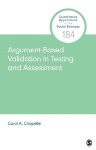 Title: Argument-Based Validation in Testing and Assessment / Edition 1, Author: Carol A. Chapelle