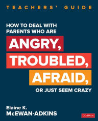 Title: How to Deal With Parents Who Are Angry, Troubled, Afraid, or Just Seem Crazy: Teachers' Guide, Author: Elaine K. McEwan-Adkins