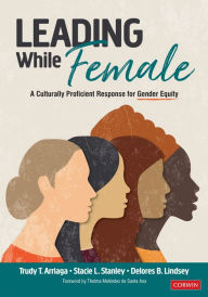 Title: Leading While Female: A Culturally Proficient Response for Gender Equity / Edition 1, Author: Trudy Tuttle Arriaga