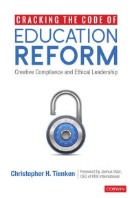 Title: Cracking the Code of Education Reform: Creative Compliance and Ethical Leadership, Author: Christopher H. Tienken