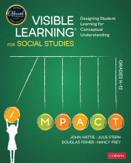 Title: Visible Learning for Social Studies, Grades K-12: Designing Student Learning for Conceptual Understanding, Author: John Hattie