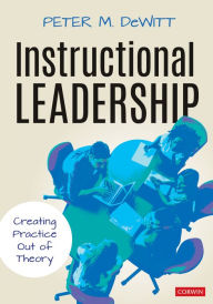 Title: Instructional Leadership: Creating Practice Out of Theory / Edition 1, Author: Peter M. DeWitt