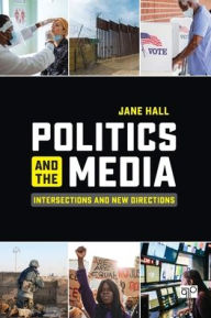 Title: Politics and the Media: Intersections and New Directions, Author: Jane Hall
