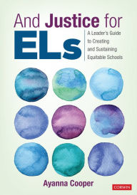Title: And Justice for ELs: A Leader's Guide to Creating and Sustaining Equitable Schools, Author: Ayanna C. Cooper
