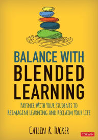 Balance With Blended Learning: Partner With Your Students to Reimagine Learning and Reclaim Your Life / Edition 1