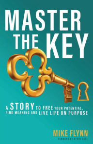 Title: Master the Key: A Story to Free Your Potential, Find Meaning and Live Life on Purpose, Author: Mike Flynn