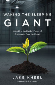 Title: Waking the Sleeping Giant: Unlocking the Hidden Power of Business to Save the Planet, Author: Jake Kheel