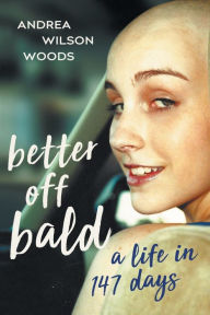 Free it ebooks pdf download Better Off Bald: A Life in 147 Days 9781544504599 by Andrea Wilson Woods FB2 CHM