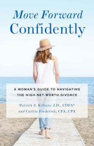 Title: Move Forward Confidently: A Woman's Guide to Navigating the High-Net-Worth Divorce, Author: Patrick J. Kilbane