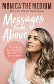 Download books ipod free Messages from Above: What Your Loved Ones in Heaven Want You to Know by Monica the Medium, Monica Ten-Kate