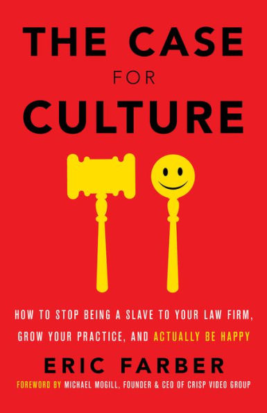 The Case for Culture: How to Stop Being a Slave to Your Law Firm, Grow Your Practice, and Actual
