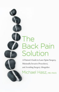 Title: The Back Pain Solution: A Patient's Guide to Laser Spine Surgery, Minimally Invasive Procedures, an, Author: Michael Hasz