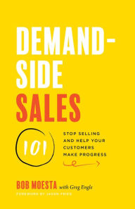 Title: Demand-Side Sales 101: Stop Selling and Help Your Customers Make Progress, Author: Bob Moesta