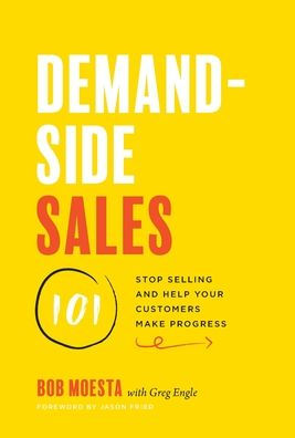 Demand-Side Sales 101: Stop Selling and Help Your Customers Make Progress