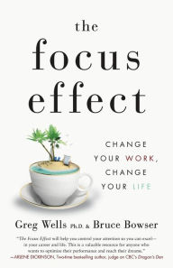 Title: The Focus Effect: Change Your Work, Change Your Life, Author: Bruce Bowser