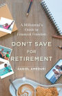 Don't Save for Retirement: A Millennial's Guide to Financial Freedom