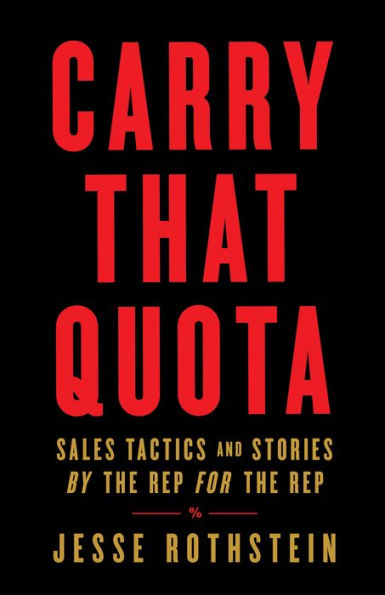 Carry That Quota: Sales Tactics and Stories By the Rep For the Rep