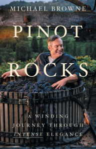 Title: Pinot Rocks: A Winding Journey through Intense Elegance, Author: Michael Browne
