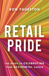 Title: Retail Pride: The Guide to Celebrating Your Accidental Career, Author: Ron Thurston