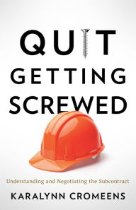 Title: Quit Getting Screwed: Understanding and Negotiating the Subcontract, Author: Karalynn Cromeens