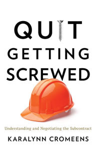 Title: Quit Getting Screwed: Understanding and Negotiating the Subcontract, Author: Karalynn Cromeens